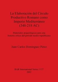 bokomslag La Elaboracion Del Circulo Productivo Romano Como Imperio Mediterraneo (348-218 AC)