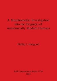 bokomslag A Morphometric Investigation into the Origin(s) of Anatomically Modern Humans