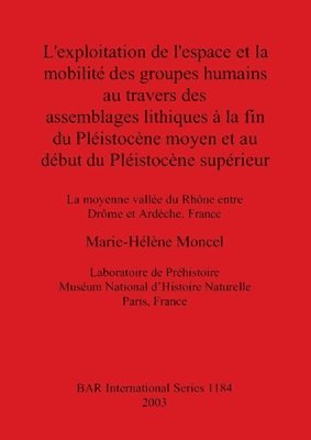 Marie-Hélène Moncel - exploitation de l'espace et la mobilité des groupes humains au travers des assemblages lithiques à la fin du Pléistoncène moyen et au début du Pléist, Häftad
