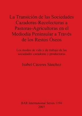bokomslag Transicion De Las Sociedades Cazadoras-recolectoras a Pastoras-agricultoras En El Mediodia Peninsular a Traves De Los Restos Oseos