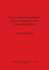 bokomslag Classic Maya Polychrome Stucco Sculptures from Louisville Belize