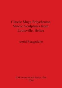 bokomslag Classic Maya Polychrome Stucco Sculptures from Louisville Belize