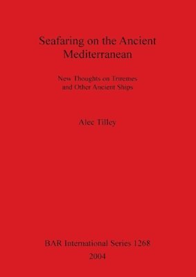 Alec Tilley - Seafaring on the Ancient Mediterranean New thoughts on triremes and other ancient ships, Häftad