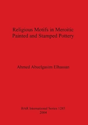 Ahmed Abuelgasim Elhassan - Religous Motifs in Meroitic Painted and Stamped Pottery, Häftad