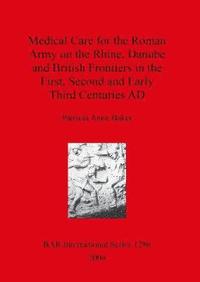 bokomslag Medical Care for the Roman Army on the Rhine Danube and British Frontiers in the First Second and Early third Centuries AD