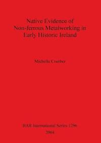 bokomslag Native Evidence of Non-ferrous Metalworking in Early Historic Ireland