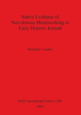 bokomslag Native Evidence of Non-ferrous Metalworking in Early Historic Ireland