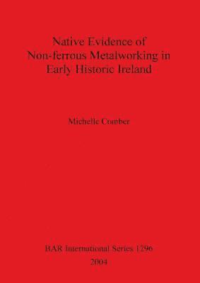 Michelle Comber - Native Evidence of Non-ferrous Metalworking in Early Historic Ireland, Häftad