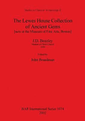The Lewes House Collection of Ancient Gems (now at the Museum of Fine Arts, Boston) by J.D. Beazley, Student of Christ Church, 1920: v. 2 Studies in Classical Archaeology 1