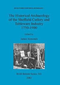 bokomslag The Historical Archaeology of the Sheffield Cutlery and Tableware Industry 1750-1900