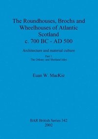 bokomslag The roundhouses, brochs and wheelhouses of Atlantic Scotland c. 700 BC - AD 500