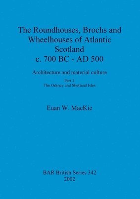 The roundhouses, brochs and wheelhouses of Atlantic Scotland c. 700 BC - AD 500 1