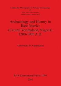 bokomslag Archaeology and History in lr District (Central Yorubaland Nigeria) 1200-1900 A.D.