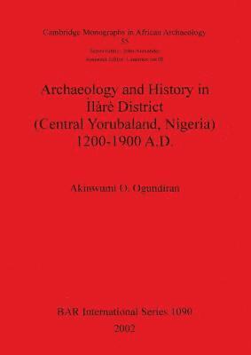 bokomslag Archaeology and History in lr District (Central Yorubaland Nigeria) 1200-1900 A.D.
