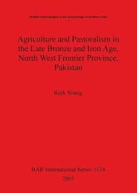 bokomslag Agriculture and Pastoralism in the Late Bronze and Iron Age North West Frontier Province Pakistan