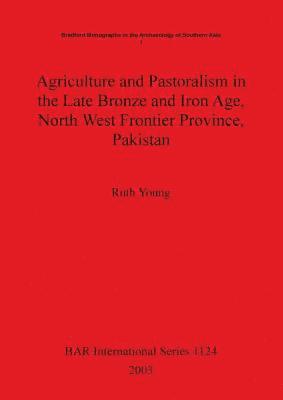 bokomslag Agriculture and Pastoralism in the Late Bronze and Iron Age North West Frontier Province Pakistan