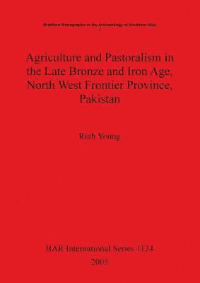 bokomslag Agriculture and Pastoralism in the Late Bronze and Iron Age North West Frontier Province Pakistan