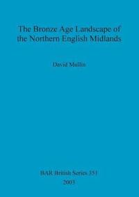 bokomslag The Bronze Age Landscape of the Northern English Midlands