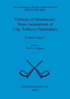 bokomslag Archaeology of the Clay Tobacco Pipe XVII. Pollocks of Manchester: Three Generations of Clay Tobacco Pipemakers