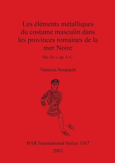 bokomslag Les Elements Metalliques Du Costume Mesculin Dans Les Provinces Romaines De La Mer Noire, Iiie-Ve s. Ap.J.-C