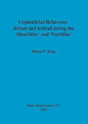 bokomslag Unparalleled behaviour: Britain and Ireland during the 'Mesolithic' and 'Neolithic'