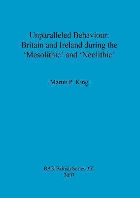 bokomslag Unparalleled behaviour: Britain and Ireland during the 'Mesolithic' and 'Neolithic'