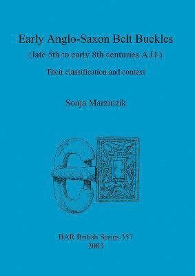 Sonja Marzinzik - Early Anglo-Saxon Belt Buckles (Late 5th to Early 8th Centuries A.D.), Häftad
