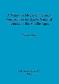 bokomslag A nation in Medieval Ireland Perspectives on Gaelic national identity in the Middle Ages