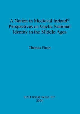 bokomslag A nation in Medieval Ireland Perspectives on Gaelic national identity in the Middle Ages