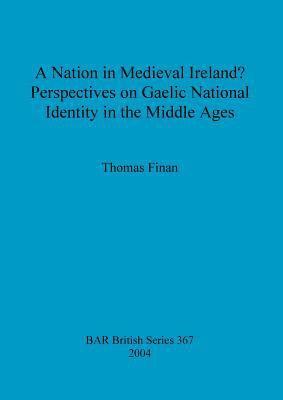 Thomas Finan - nation in Medieval Ireland Perspectives on Gaelic national identity in the Middle Ages, Häftad