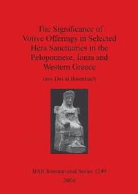bokomslag Significance of Votive Offerings in Selected Hera Sanctuaries in the Peloponnese Ionia and Western Greece