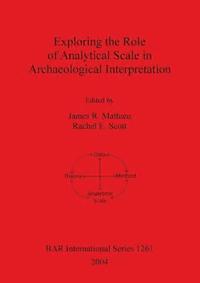 bokomslag Exploring the Role of Analytical Scale in Archaeological Interpretation