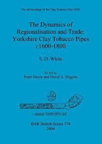 bokomslag The Archaeology of the Clay Tobacco Pipe XVIII. The Dynamics of Regionalisation and Trade: Yorkshire Clay Tobacco Pipes c1600-1800