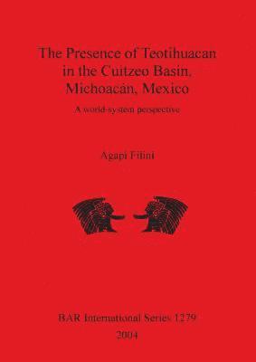 bokomslag The Presence of Teotihuacan in the Cuitzeo Basin Michoacan Mexico