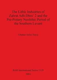 bokomslag The Lithic Industries of Zahrat Adh-Dhra' 2 and the Pre-Pottery Neolithic Period of the Southern Levant