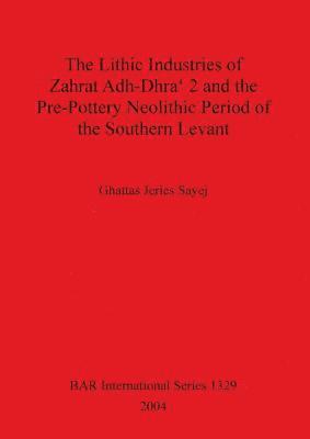 bokomslag The Lithic Industries of Zahrat Adh-Dhra' 2 and the Pre-Pottery Neolithic Period of the Southern Levant