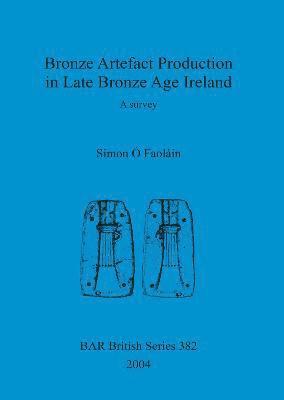 bokomslag Bronze artefact production in late Bronze Age Ireland