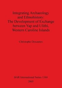 bokomslag Integrating Archaeology and Ethnohistory: The Development of Exchange Between Yap and Ulithi Western Caroline Islands