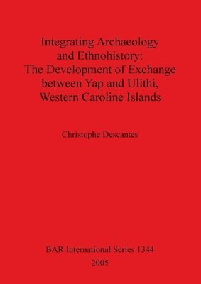 bokomslag Integrating Archaeology and Ethnohistory: The Development of Exchange Between Yap and Ulithi Western Caroline Islands