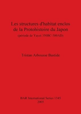 bokomslag Les structures d'habitat enclos de la Protohistoire du Japon (priode de Yayoi 350BC-300AD)