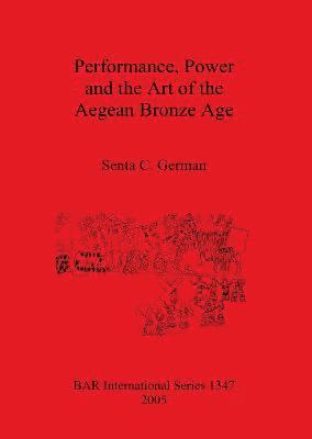 bokomslag Performance Power and the Art of the Aegean Bronze Age