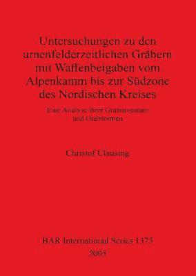 Untersuchungen zu den urnenfelderzeitlichen Grbern mit Waffenbeigaben vom Alpenkamm bis zur Sdzone des Nordischen Kreises 1