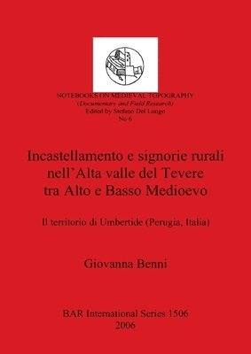 Giovanna Benni, Stefano Del Lungo - Incastellamento e signorie rurali nell'Alta valle del Tevere tra Alto e Basso Medioevo, Häftad