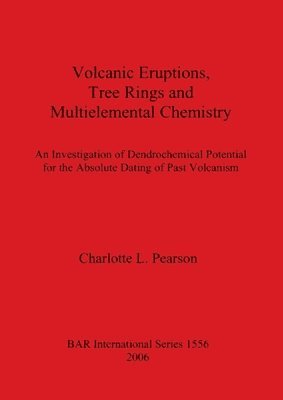 Charlotte L Pearson - Volcanic Eruptions Tree Rings and Multielemental Chemistry, Häftad