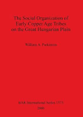 bokomslag The Social Organization of Early Copper Age Tribes on the Great Hungarian Plain