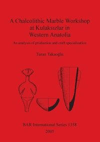 bokomslag A Chalcolithic Marble Workshop at Kulaksizlar in Western Anatolia