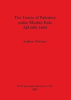 Andrew Petersen - Towns of Palestine Under Muslim Rule AD 600-1600, Häftad