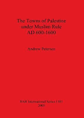 The Towns of Palestine Under Muslim Rule AD 600-1600 1