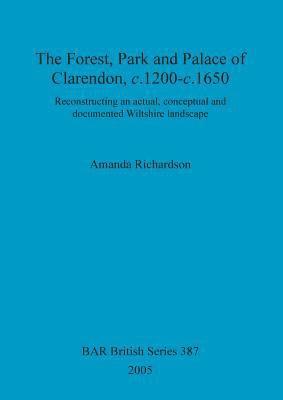 bokomslag The Forest, park and palace of Clarendon, c.1200-c.1650