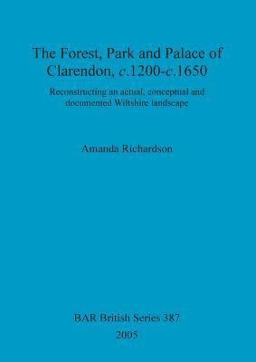 Amanda Richardson - Forest, park and palace of Clarendon, c.1200-c.1650, Häftad